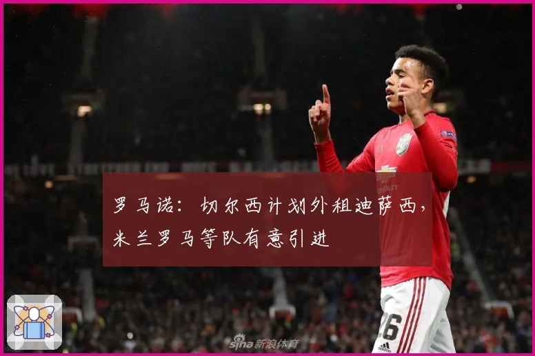 罗马诺：切尔西计划外租迪萨西，米兰罗马等队有意引进